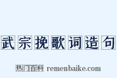 武宗挽歌词造句是什么意思的图片